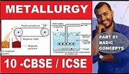 Metallurgy Basic Concepts - 10 CBSE / ICSE | Roasting and Calcination | Froth Floatation |