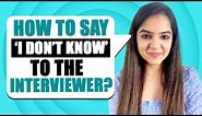 What to do when you don't know the answer to an interview question? | Tips to clear your interview