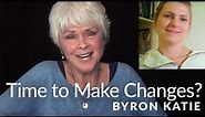 How Do You Know When It's Time to Make Changes?—The Work of Byron Katie®