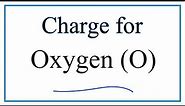 Write the Charge for Oxygen (O)