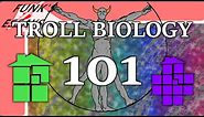 TROLL BIOLOGY 101