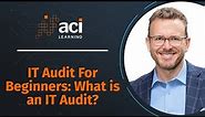 IT Audit For Beginners: What is an IT Audit? | ACI Learning Audit