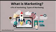 What is Marketing? | 4 Ps of marketing | Types of Marketing
