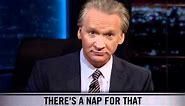 Real Time With Bill Maher: New Rule - There's a Nap for That (HBO)