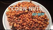 CORN NUTS , salty corn nuts , fried corn nuts , toasted corn , how to make corn nuts