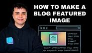 How to Make a Featured Image for Your Blog Post + Free Templates