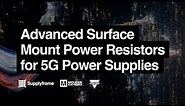 Advanced Surface Mount Power Resistors for 5G Power Supplies