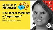 The secret to being a “SuperAger,” with Emily Rogalski, PhD
