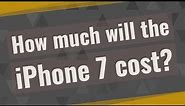 How much will the iPhone 7 cost?