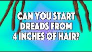 Can You Start Dreadlocks With 4 Inches Of Hair?