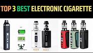 Top 3 Best Electronic Cigarette (2023)