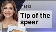 Understanding "Tip of the Spear": An English Idiom Explained
