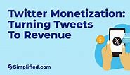 Twitter Monetization: Turning Tweets to Revenue | Simplified