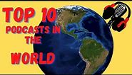 Top 10 Podcasts in the world