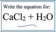 CaCl2 + H2O (Calcium chloride + Water)