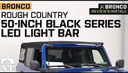 2021-2022 Ford Bronco Rough Country 50" Black Series LED Light Bar w/ Brackets Review & Install