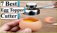 The top 7 Best Egg Topper Cutter In 2021 |