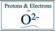 How to find Protons & Electrons for the O 2- (Oxide ion)