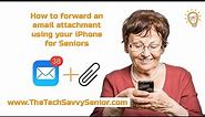 How to forward an email attachment using your iPhone (FOR SENIORS)
