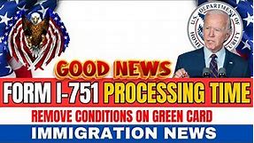 Form I-751, Remove Conditions on Green Card | Processing Time Explained | USCIS