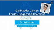 Gall bladder Cancer, Its Causes, Diagnosis, & Treatment | Dr. Asit Arora