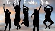 Top 26 Friend & Friendship Quotes To Share With Your Best Friends