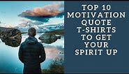 Top 10 Motivation Quote T-Shirts to get your spirit up