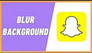 How to Blur Background on Snapchat