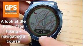 A look at the - Garmin Fenix 7 - Using for Hiking - Navigating a Course