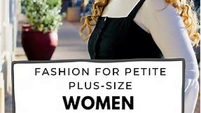 Short, Fat, and Stylish: A Fashion Guide for Plus-Size Petite Women