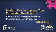 Modern C++: C++ Patterns to Make Embedded Programming More Productive - Steve Bush - CppCon 2022