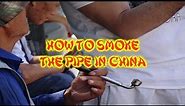 HOW TO SMOKE THE PIPE IN CHINA