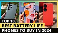 Top 10 Best Battery Life Phones to buy in 2024