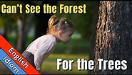 Can't See the Forest For the Trees Meaning | English Idioms