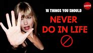 10 Things You Should never do in life || Life Rules: The 10 Biggest Don'ts