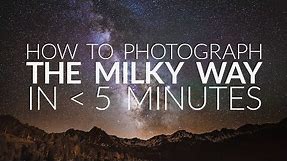 How to Photograph the Milky Way in Under 5 Minutes