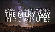 How to Photograph the Milky Way in Under 5 Minutes