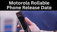 Motorola Rollable Phone Release Date, Specs, Price, and Features