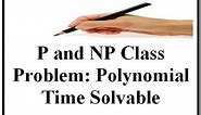 P and NP Class Problem and Polynomial Time Solvable (English+Hindi)