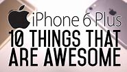 iPhone 6 Plus - 10 Things That Are Awesome