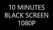 Ten Minutes Black Screen in HD 1080P