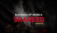 Blessings of being a Martyr(Shaheed) in Islam