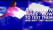 AC Blown Fuses - How to test them and why they blow