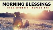 MORNING BLESSINGS FROM GOD | Blessed Morning Prayer To Start Your Day - 1 Hour Morning Inspiration