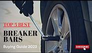 Top 5 Best Breaker Bars On 2023 - Breaker Bars - Buying Guide