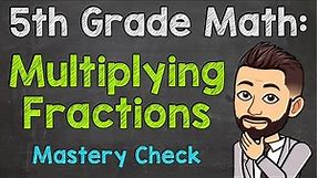 Multiplying Fractions (Mastery Check) | 5th Grade Math