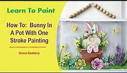 Learn to Paint One Stroke - Bunny In A Pot With Donna | Donna Dewberry 2024
