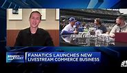 Fanatics Live CEO: We're trying to transform the digital shopping experience