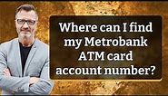 Where can I find my Metrobank ATM card account number?
