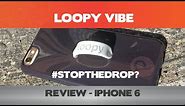 Loopy Vibe Review - #StopTheDrop! - iPhone 6 case review